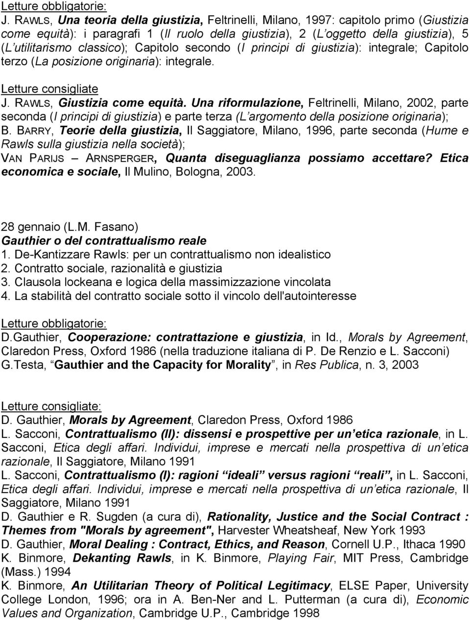 Una riformulazione, Feltrinelli, Milano, 2002, parte seconda (I principi di giustizia) e parte terza (L argomento della posizione originaria); B.