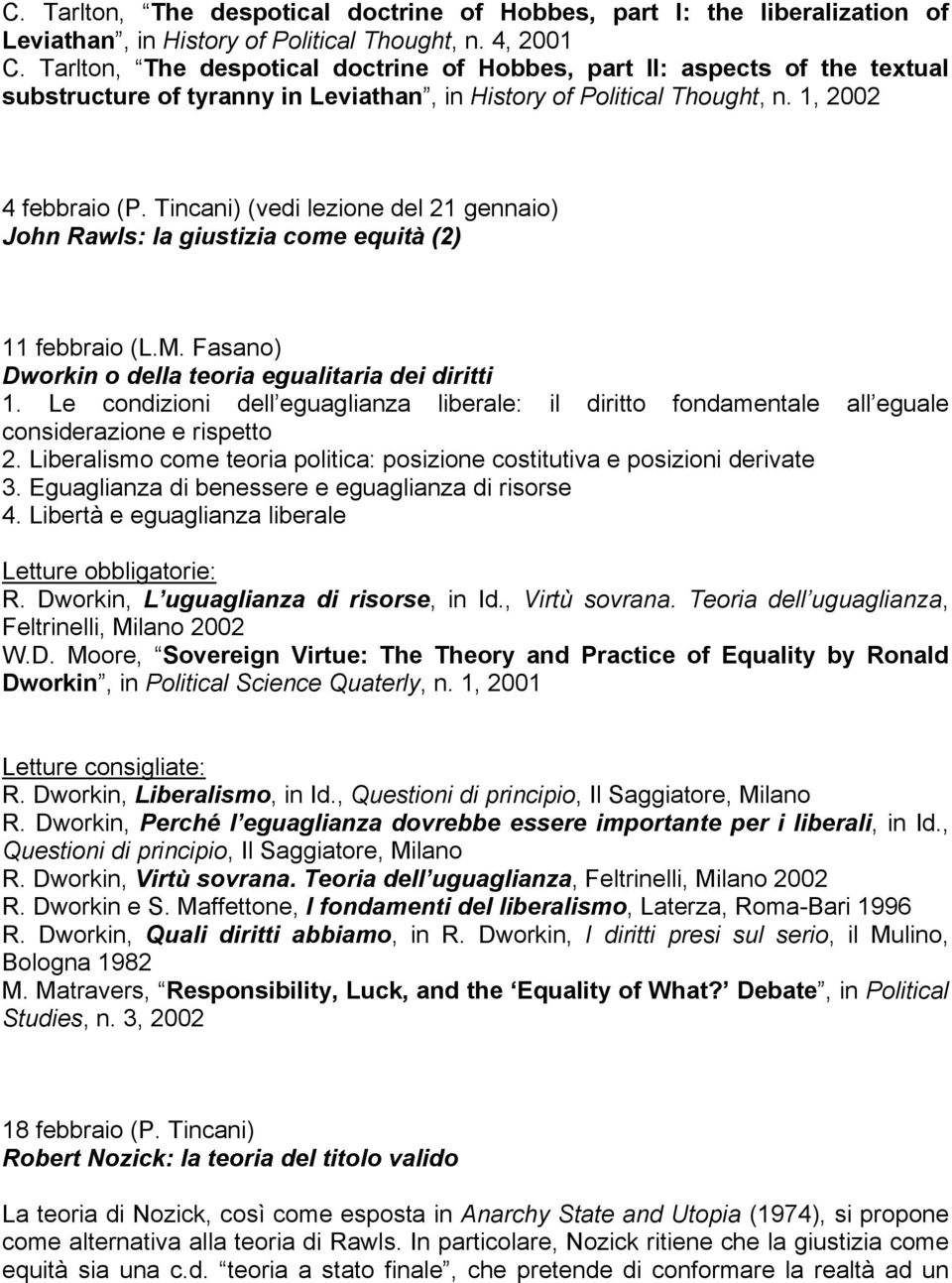 Tincani) (vedi lezione del 21 gennaio) John Rawls: la giustizia come equità (2) 11 febbraio (L.M. Fasano) Dworkin o della teoria egualitaria dei diritti 1.