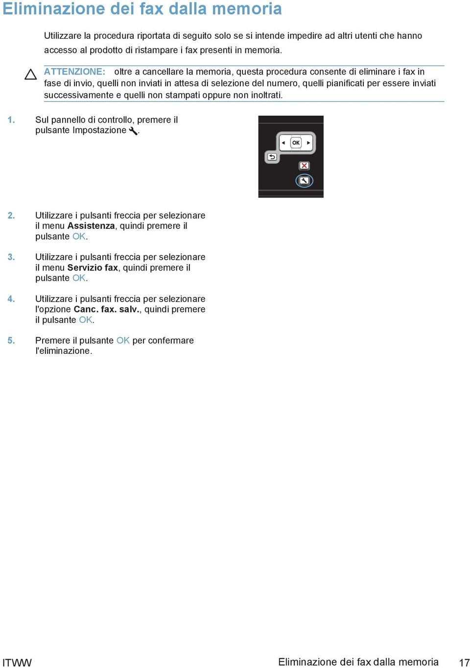 successivamente e quelli non stampati oppure non inoltrati. 1. Sul pannello di controllo, premere il pulsante Impostazione. 2.