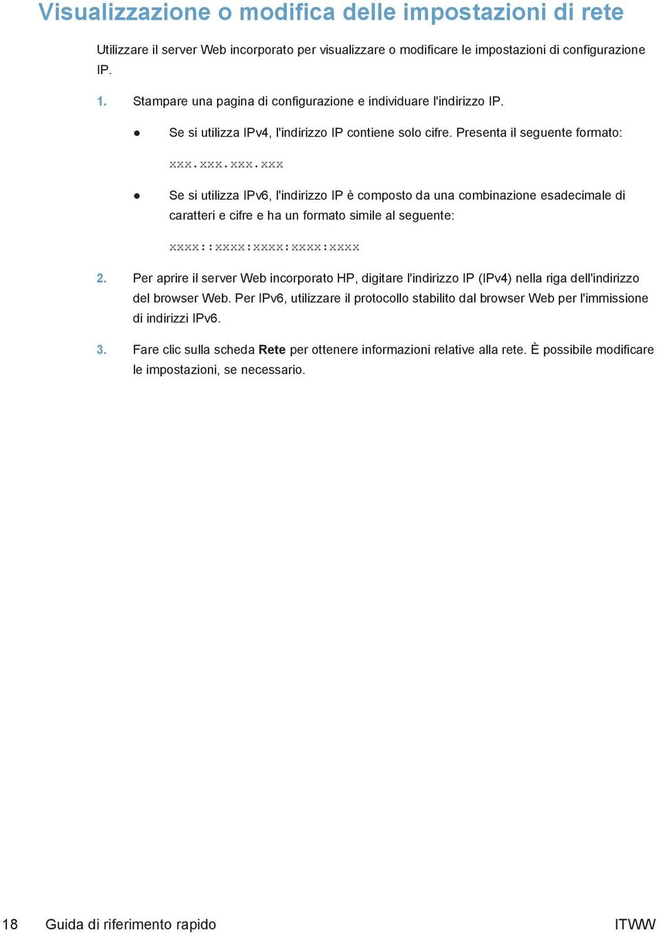 xxx.xxx.xxx Se si utilizza IPv6, l'indirizzo IP è composto da una combinazione esadecimale di caratteri e cifre e ha un formato simile al seguente: xxxx::xxxx:xxxx:xxxx:xxxx 2.