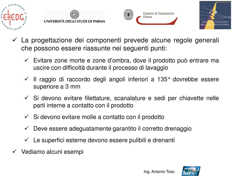 superiore a 3 mm Si devono evitare filettature, scanalature e sedi per chiavette nelle parti interne a contatto con il prodotto Si devono evitare molle a