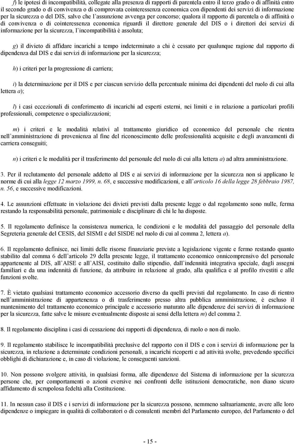 economica riguardi il direttore generale del DIS o i direttori dei servizi di informazione per la sicurezza, l incompatibilità è assoluta; g) il divieto di affidare incarichi a tempo indeterminato a