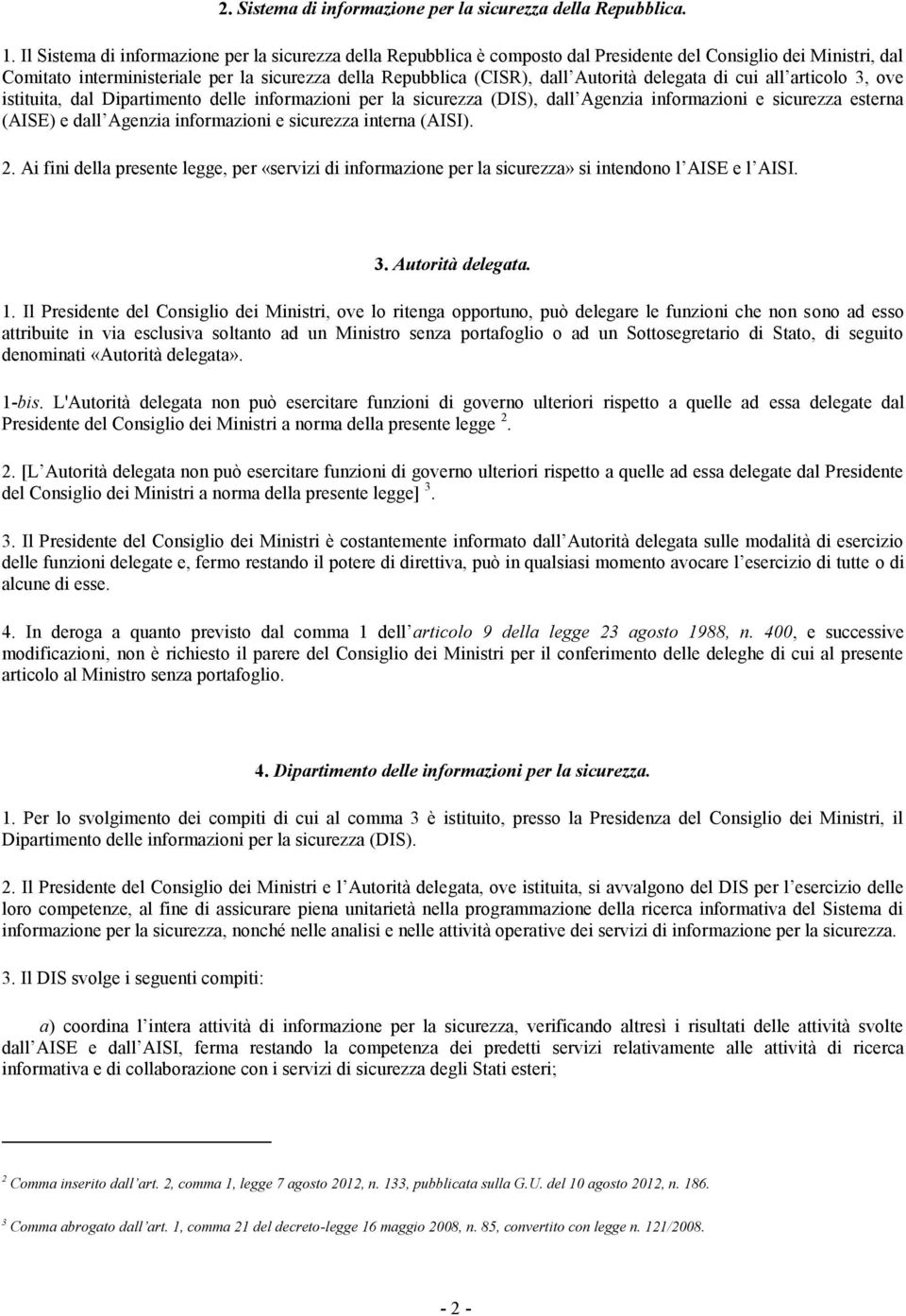 Autorità delegata di cui all articolo 3, ove istituita, dal Dipartimento delle informazioni per la sicurezza (DIS), dall Agenzia informazioni e sicurezza esterna (AISE) e dall Agenzia informazioni e