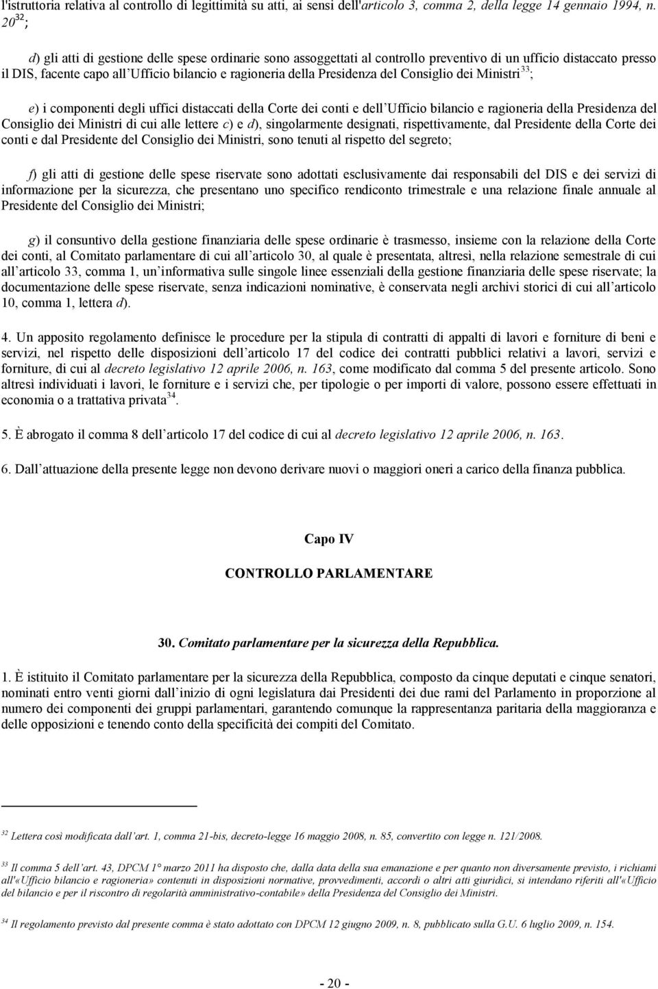 del Consiglio dei Ministri 33 ; e) i componenti degli uffici distaccati della Corte dei conti e dell Ufficio bilancio e ragioneria della Presidenza del Consiglio dei Ministri di cui alle lettere c) e