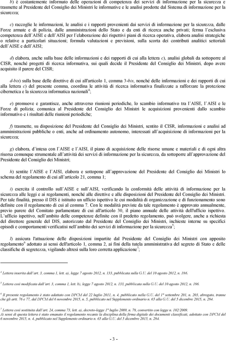 amministrazioni dello Stato e da enti di ricerca anche privati; ferma l esclusiva competenza dell AISE e dell AISI per l elaborazione dei rispettivi piani di ricerca operativa, elabora analisi