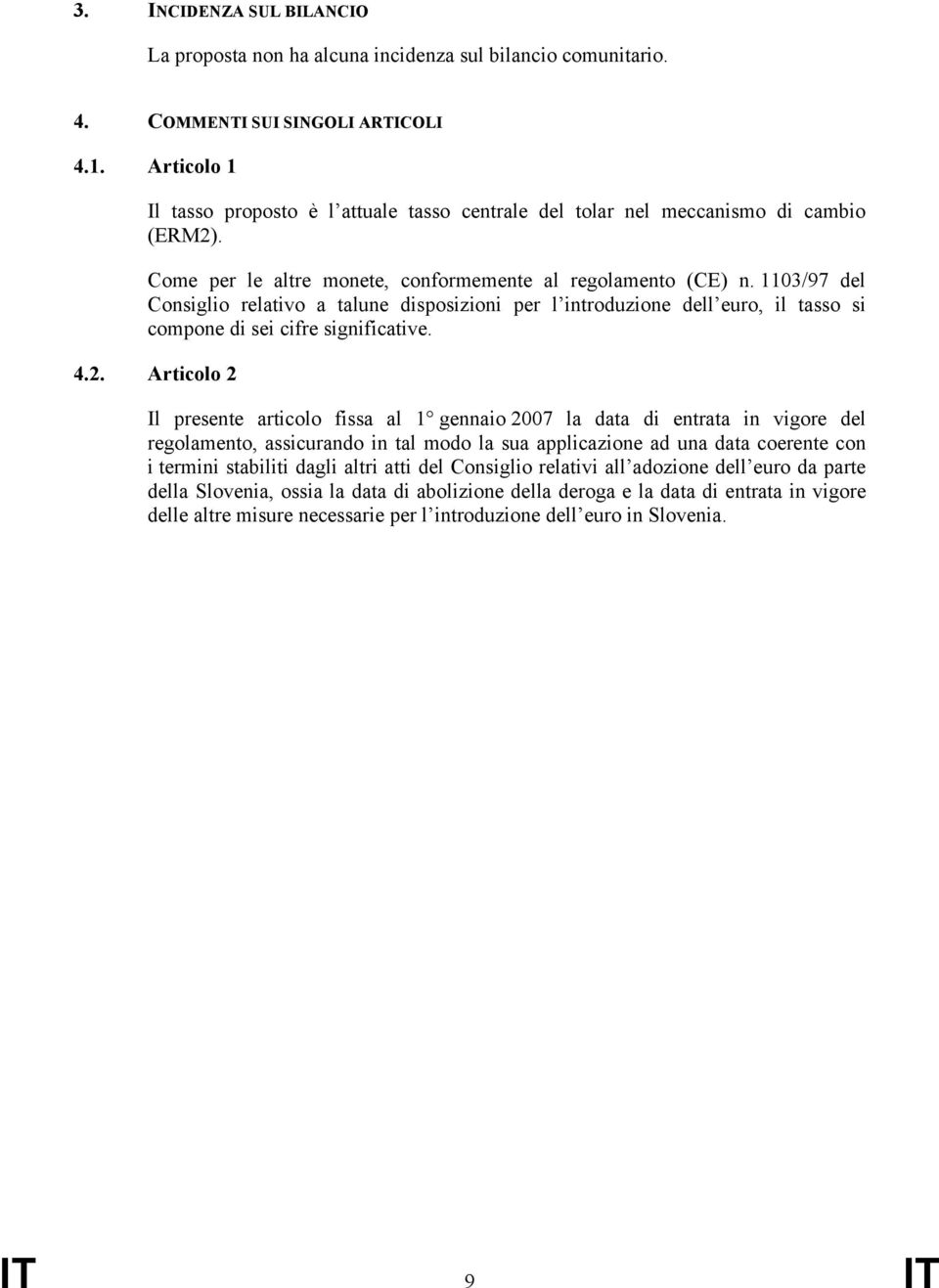 1103/97 del Consiglio relativo a talune disposizioni per l introduzione dell euro, il tasso si compone di sei cifre significative. 4.2.