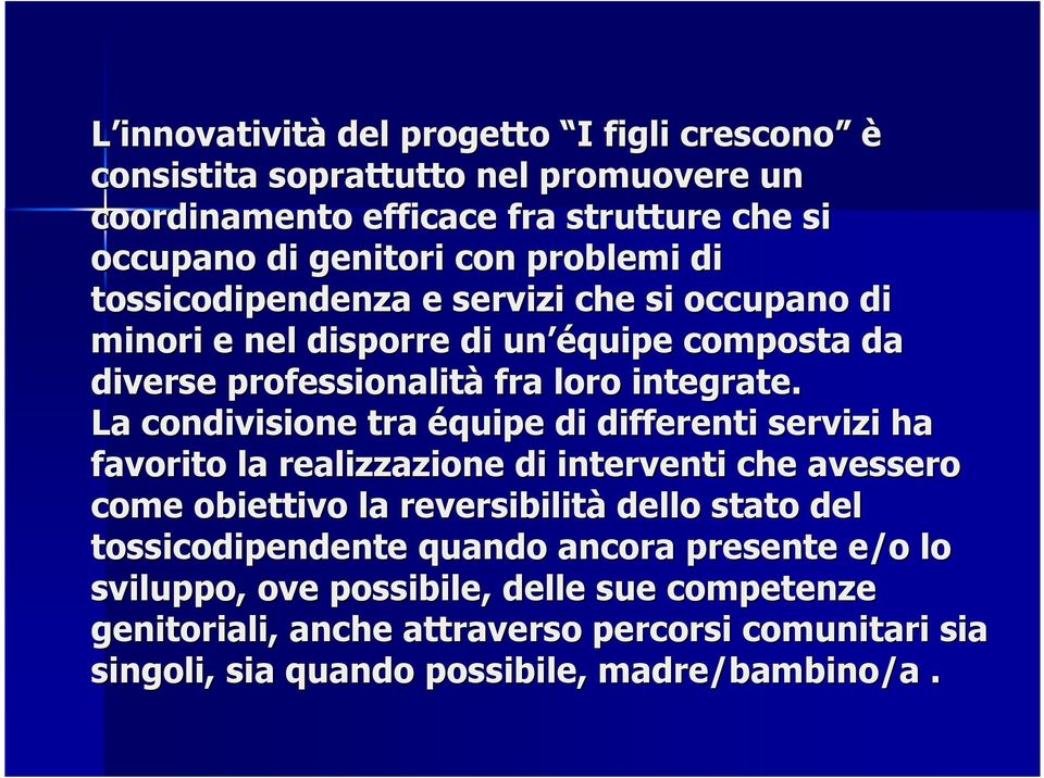 La condivisione tra équipe di differenti servizi ha favorito la realizzazione di interventi che avessero come obiettivo la reversibilità dello stato del