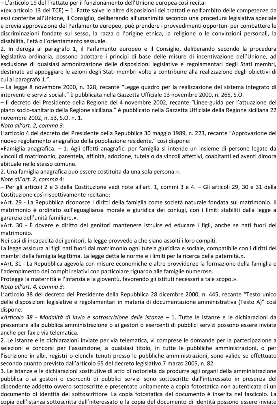 approvazione del Parlamento europeo, può prendere i provvedimenti opportuni per combattere le discriminazioni fondate sul sesso, la razza o l origine etnica, la religione o le convinzioni personali,