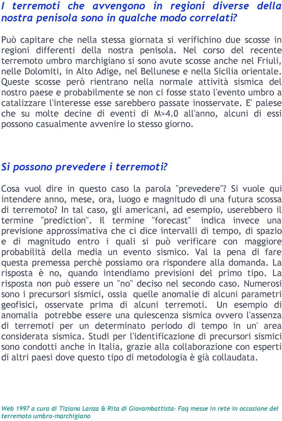 Nel corso del recente terremoto umbro marchigiano si sono avute scosse anche nel Friuli, nelle Dolomiti, in Alto Adige, nel Bellunese e nella Sicilia orientale.