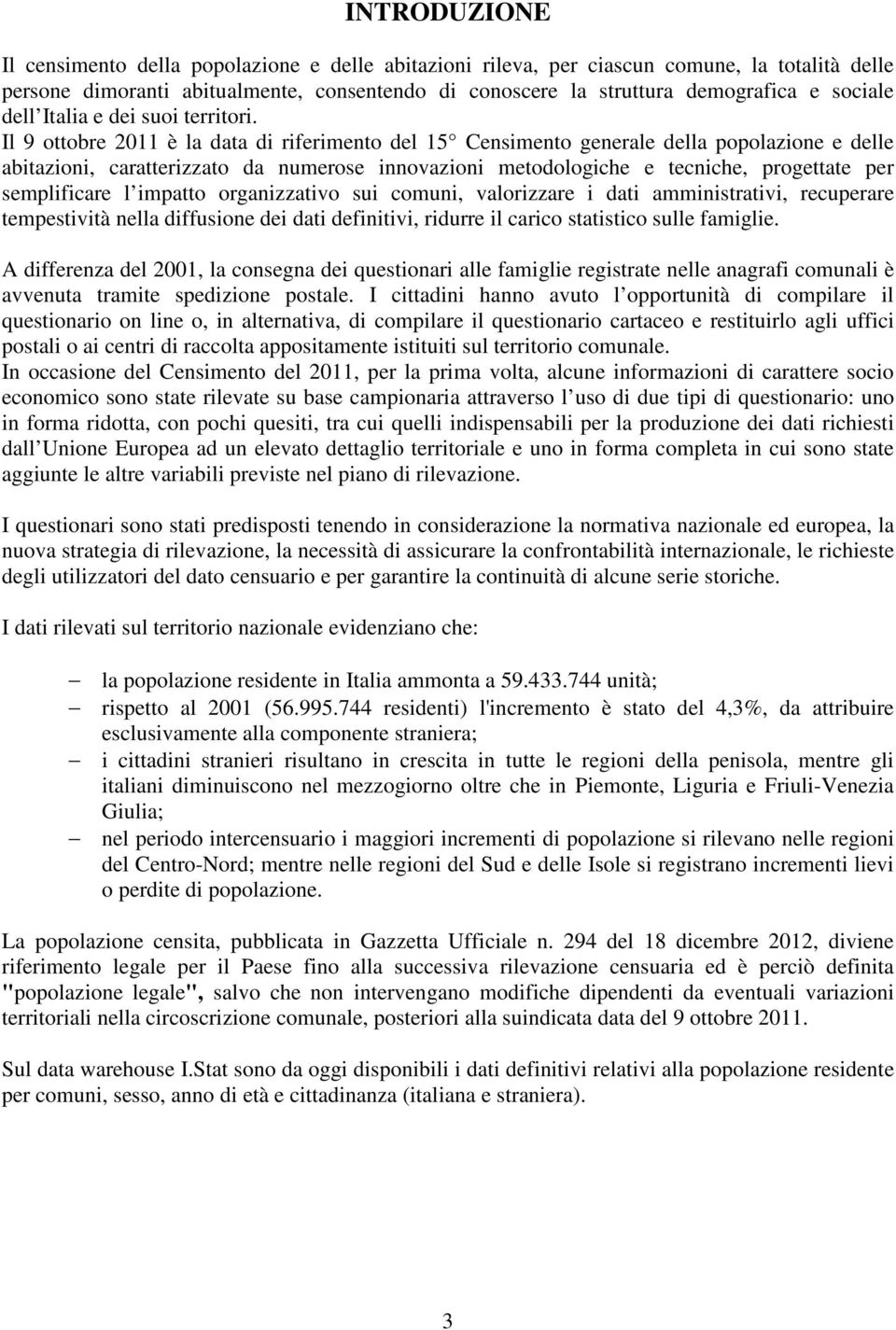 Il 9 ottobre 2011 è la data di riferimento del 15 Censimento generale della popolazione e delle abitazioni, caratterizzato da numerose innovazioni metodologiche e tecniche, progettate per