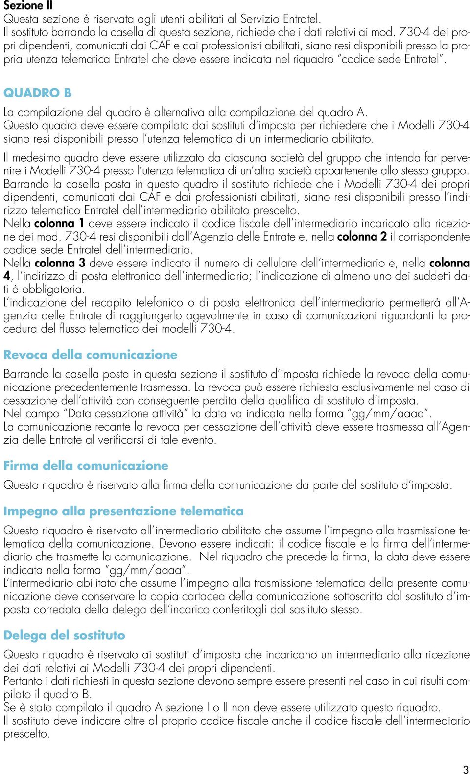 Entratel. QUADRO B La compilazione del quadro è alternativa alla compilazione del quadro A.