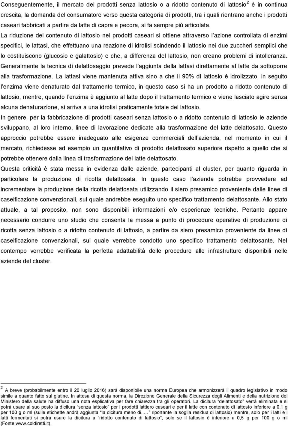 La riduzione del contenuto di lattosio nei prodotti caseari si ottiene attraverso l azione controllata di enzimi specifici, le lattasi, che effettuano una reazione di idrolisi scindendo il lattosio