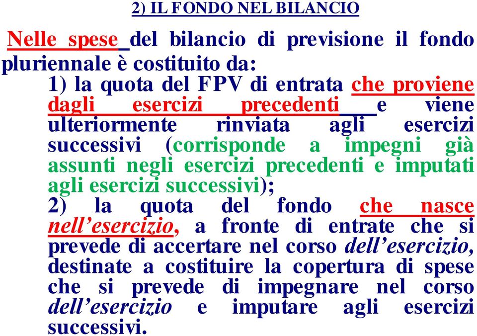 imputati agli esercizi successivi); 2) la quota del fondo che nasce nell esercizio, a fronte di entrate che si prevede di accertare nel corso