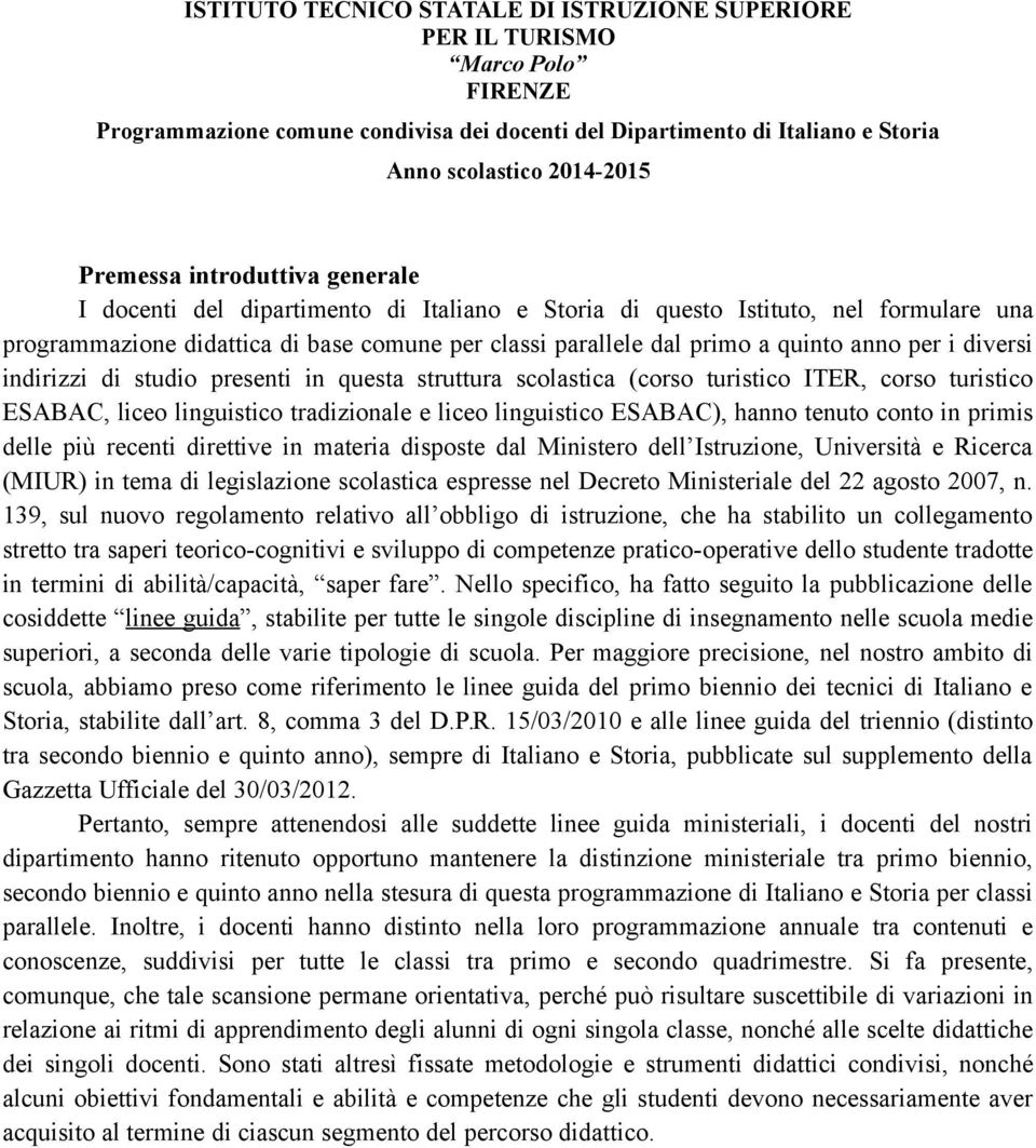 diversi indirizzi di studio presenti in questa struttura scolastica (corso turistico ITER, corso turistico ESABAC, liceo linguistico tradizionale e liceo linguistico ESABAC), hanno tenuto conto in