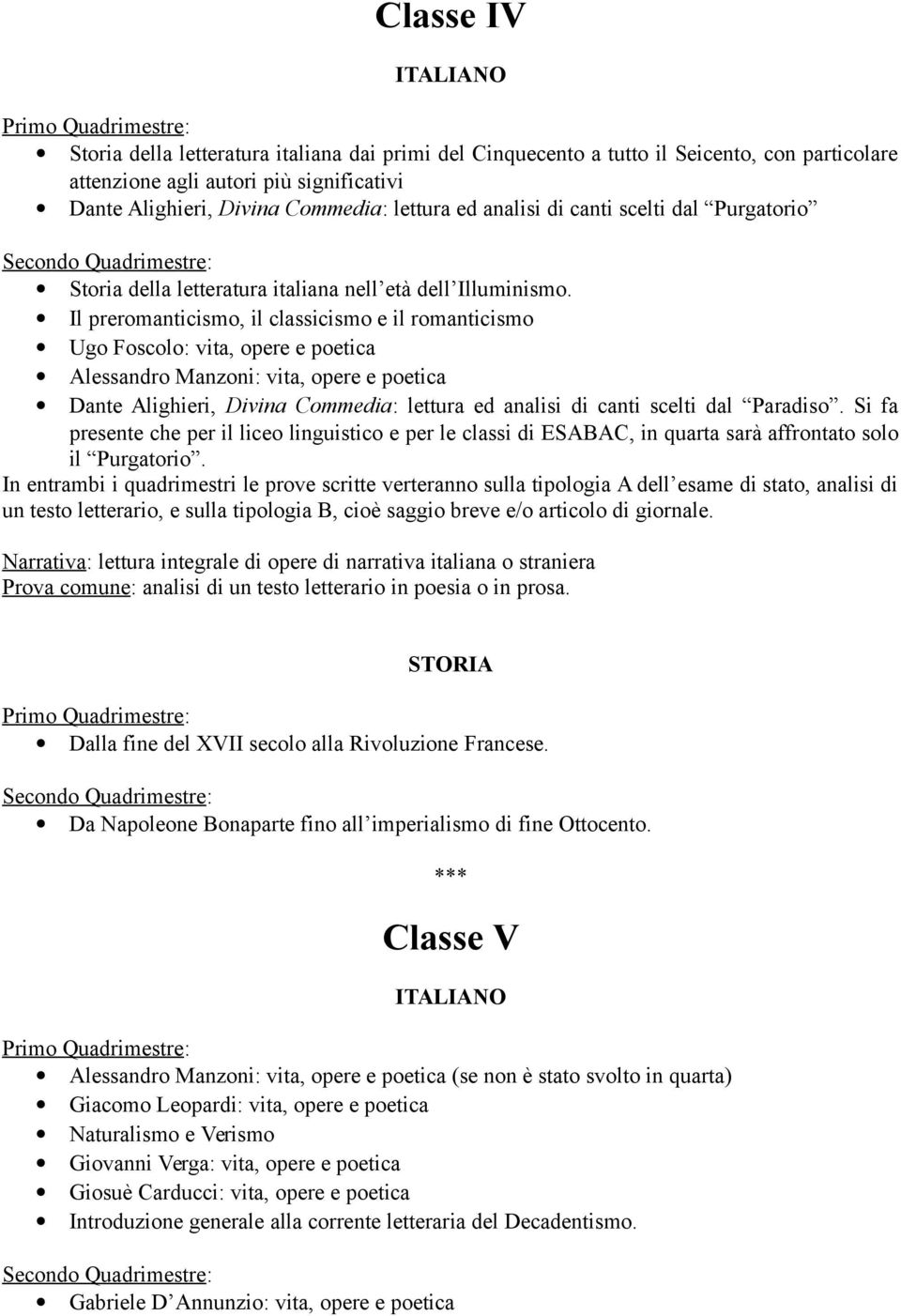 Il preromanticismo, il classicismo e il romanticismo Ugo Foscolo: vita, opere e poetica Alessandro Manzoni: vita, opere e poetica Dante Alighieri, Divina Commedia: lettura ed analisi di canti scelti