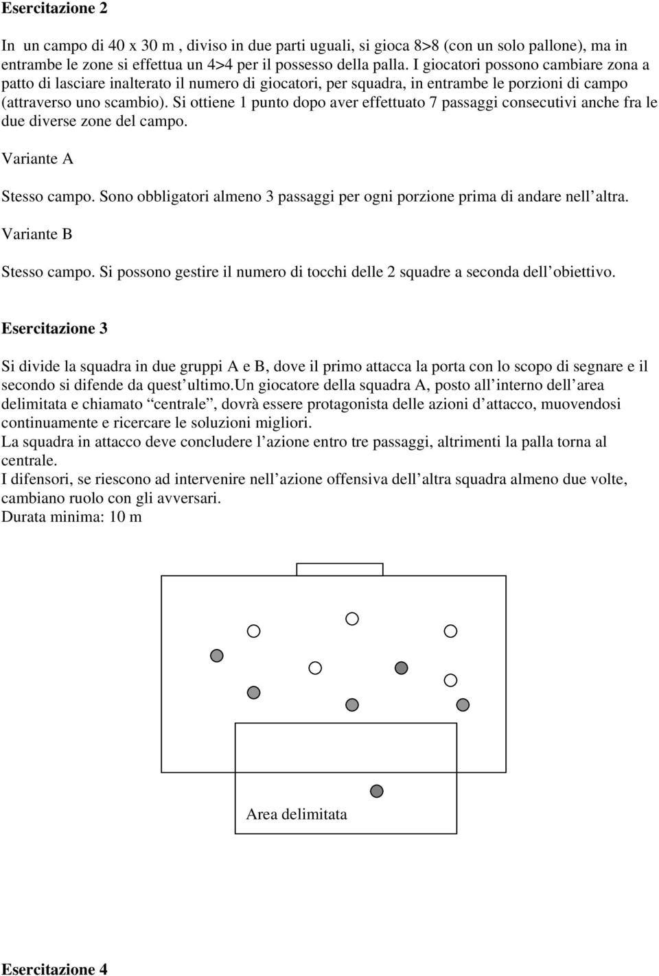 Si ottiene 1 punto dopo aver effettuato 7 passaggi consecutivi anche fra le due diverse zone del campo. Variante A Stesso campo.