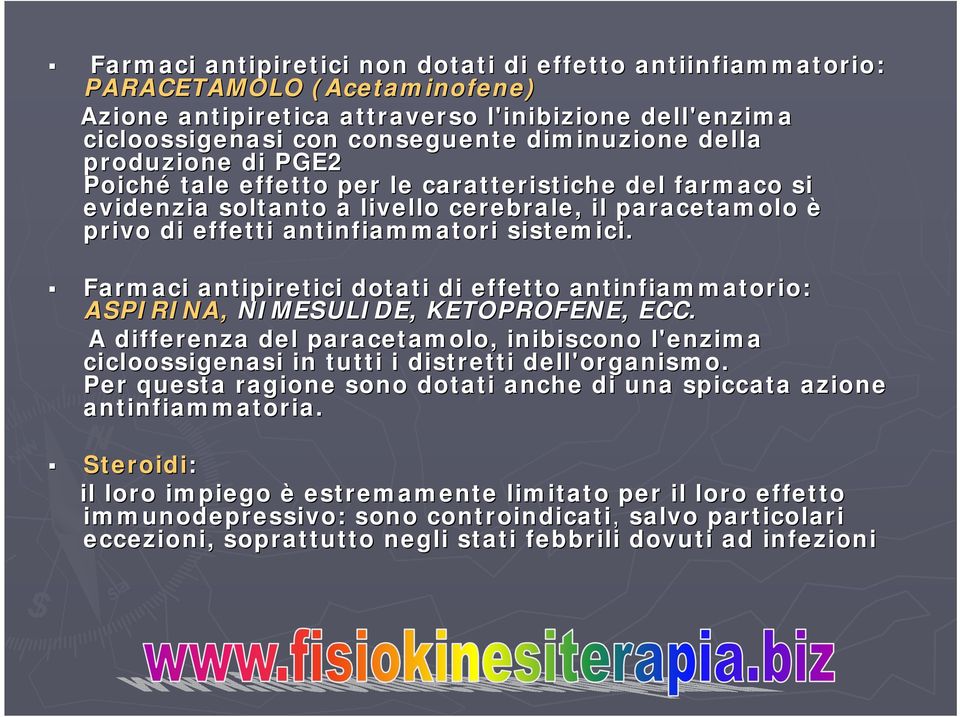 Farmaci antipiretici dotati di effetto antinfiammatorio: ASPIRINA, NIMESULIDE, KETOPROFENE, ECC. A differenza del paracetamolo, inibiscono l'enzima cicloossigenasi in tutti i distretti dell'organismo.