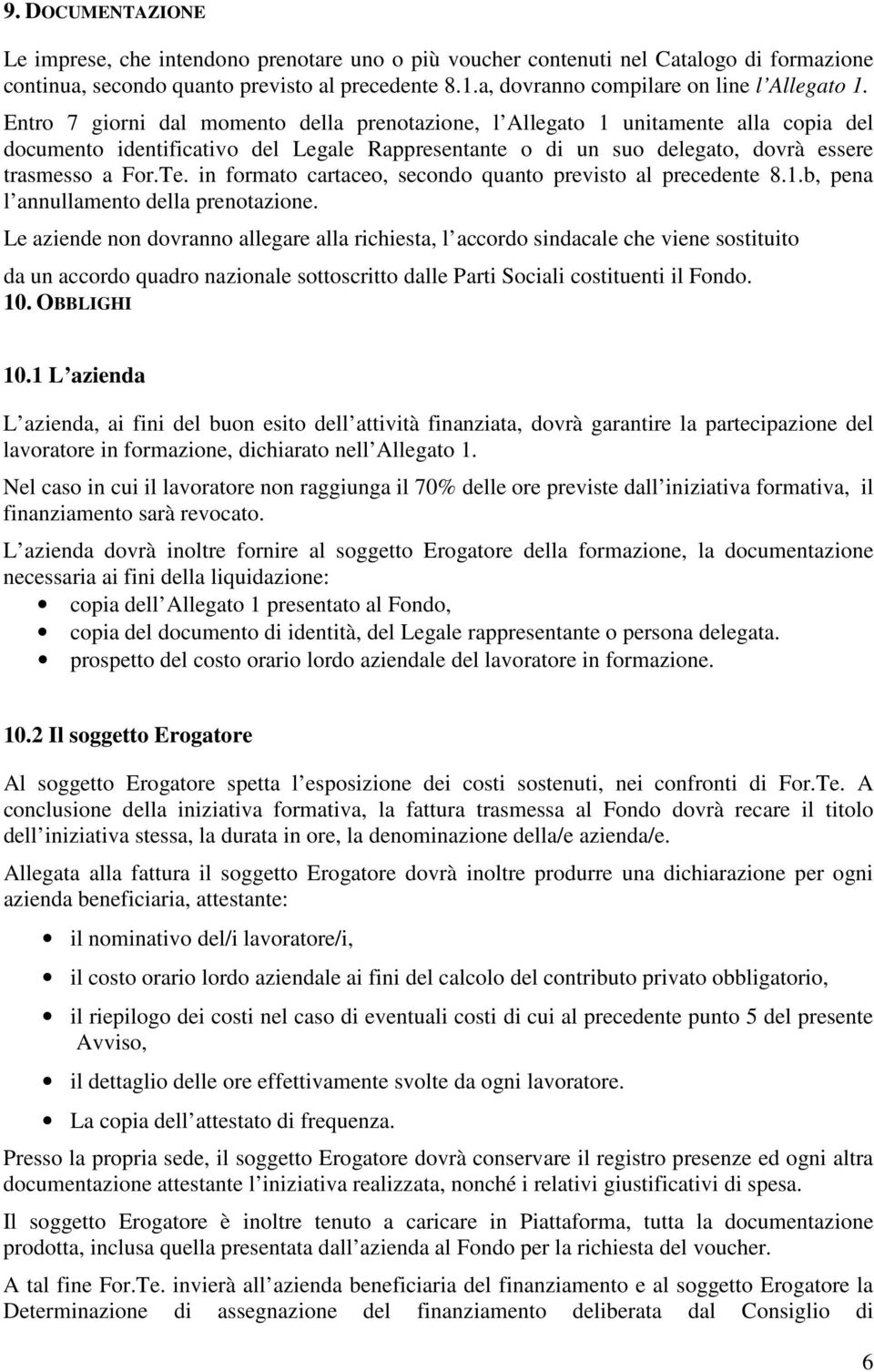 Entro 7 giorni dal momento della prenotazione, l Allegato 1 unitamente alla copia del documento identificativo del Legale Rappresentante o di un suo delegato, dovrà essere trasmesso a For.Te.