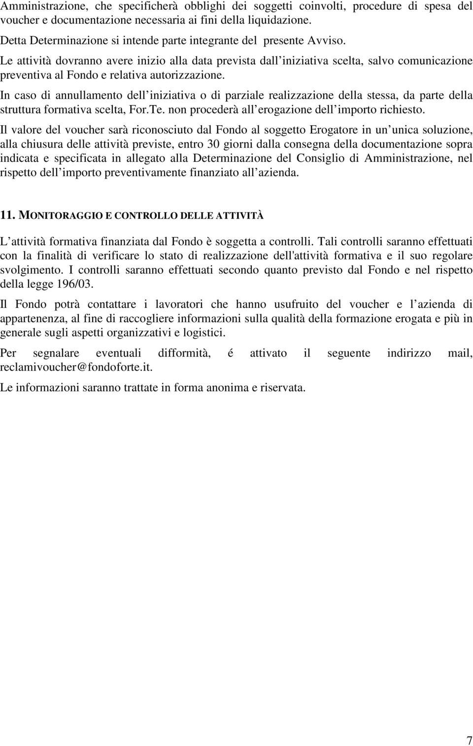 Le attività dovranno avere inizio alla data prevista dall iniziativa scelta, salvo comunicazione preventiva al Fondo e relativa autorizzazione.