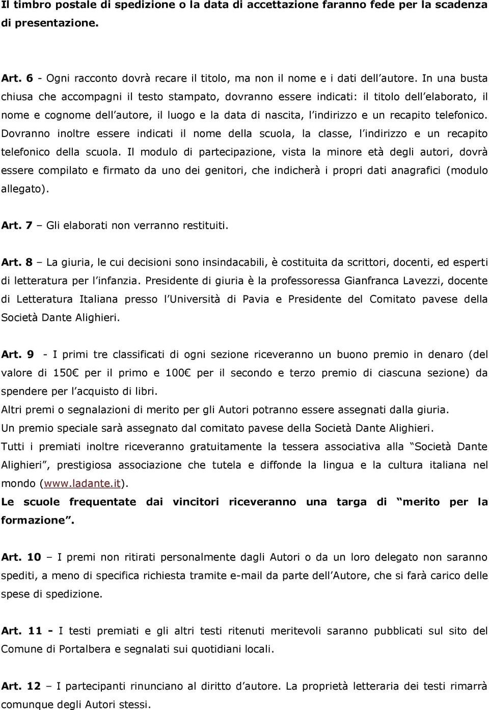 telefonico. Dovranno inoltre essere indicati il nome della scuola, la classe, l indirizzo e un recapito telefonico della scuola.