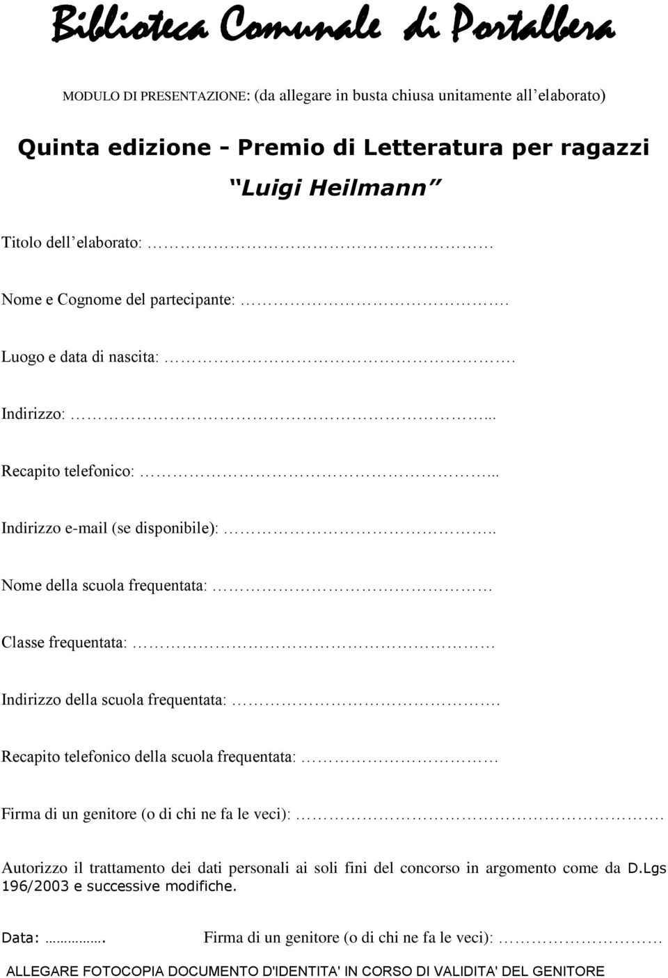 . Nome della scuola frequentata: Classe frequentata: Indirizzo della scuola frequentata:. Recapito telefonico della scuola frequentata: Firma di un genitore (o di chi ne fa le veci):.