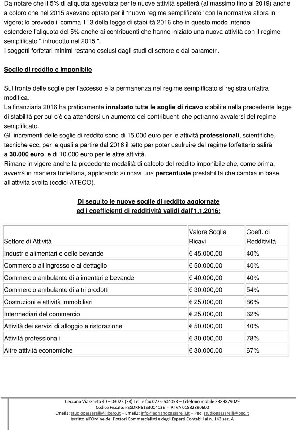 semplificato " introdotto nel 2015 ". I soggetti forfetari minimi restano esclusi dagli studi di settore e dai parametri.