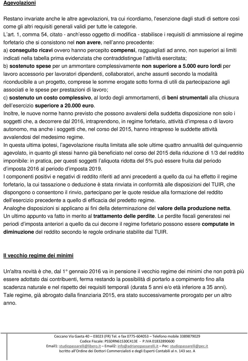 hanno percepito compensi, ragguagliati ad anno, non superiori ai limiti indicati nella tabella prima evidenziata che contraddistingue l attività esercitata; b) sostenuto spese per un ammontare