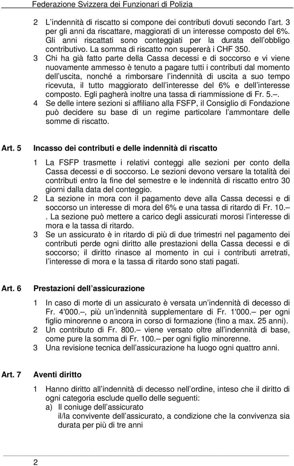 3 Chi ha già fatto parte della Cassa decessi e di soccorso e vi viene nuovamente ammesso è tenuto a pagare tutti i contributi dal momento dell uscita, nonché a rimborsare l indennità di uscita a suo