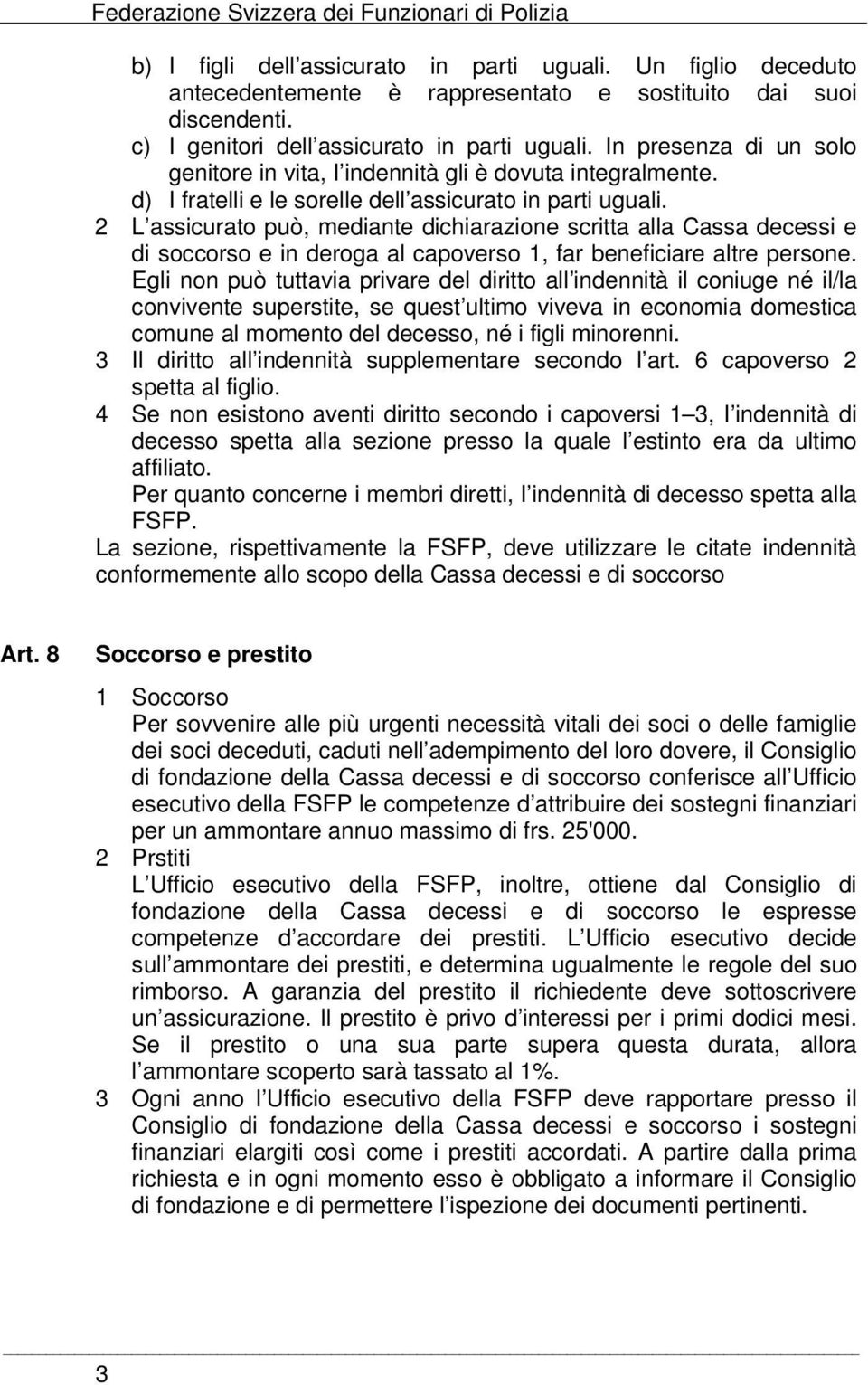 2 L assicurato può, mediante dichiarazione scritta alla Cassa decessi e di soccorso e in deroga al capoverso 1, far beneficiare altre persone.