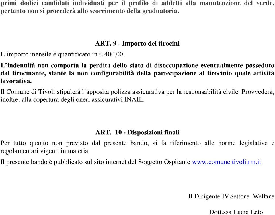 quale attività lavorativa. Il Comune di Tivoli stipulerà l apposita polizza assicurativa per la responsabilità civile. Provvederà, inoltre, alla copertura degli oneri assicurativi INAIL. ART.