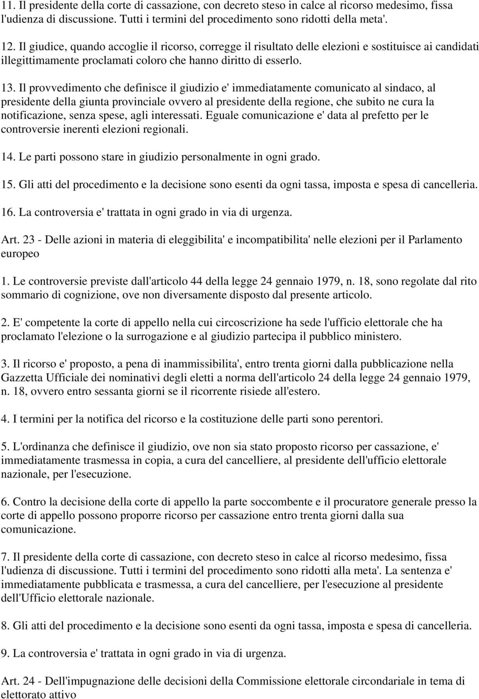 Il provvedimento che definisce il giudizio e' immediatamente comunicato al sindaco, al presidente della giunta provinciale ovvero al presidente della regione, che subito ne cura la notificazione,