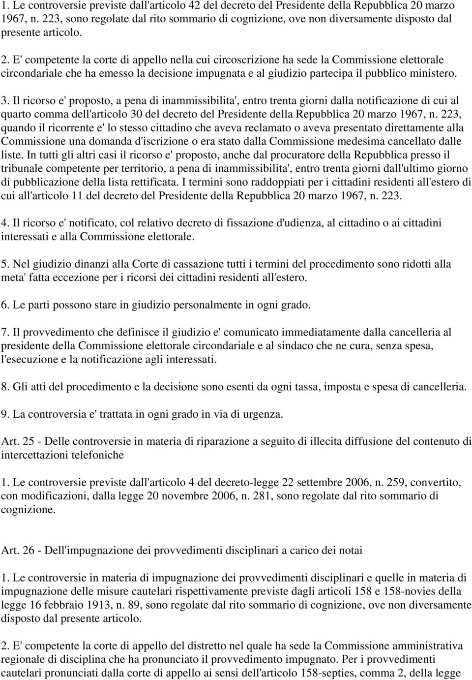 E' competente la corte di appello nella cui circoscrizione ha sede la Commissione elettorale circondariale che ha emesso la decisione impugnata e al giudizio partecipa il pubblico ministero. 3.