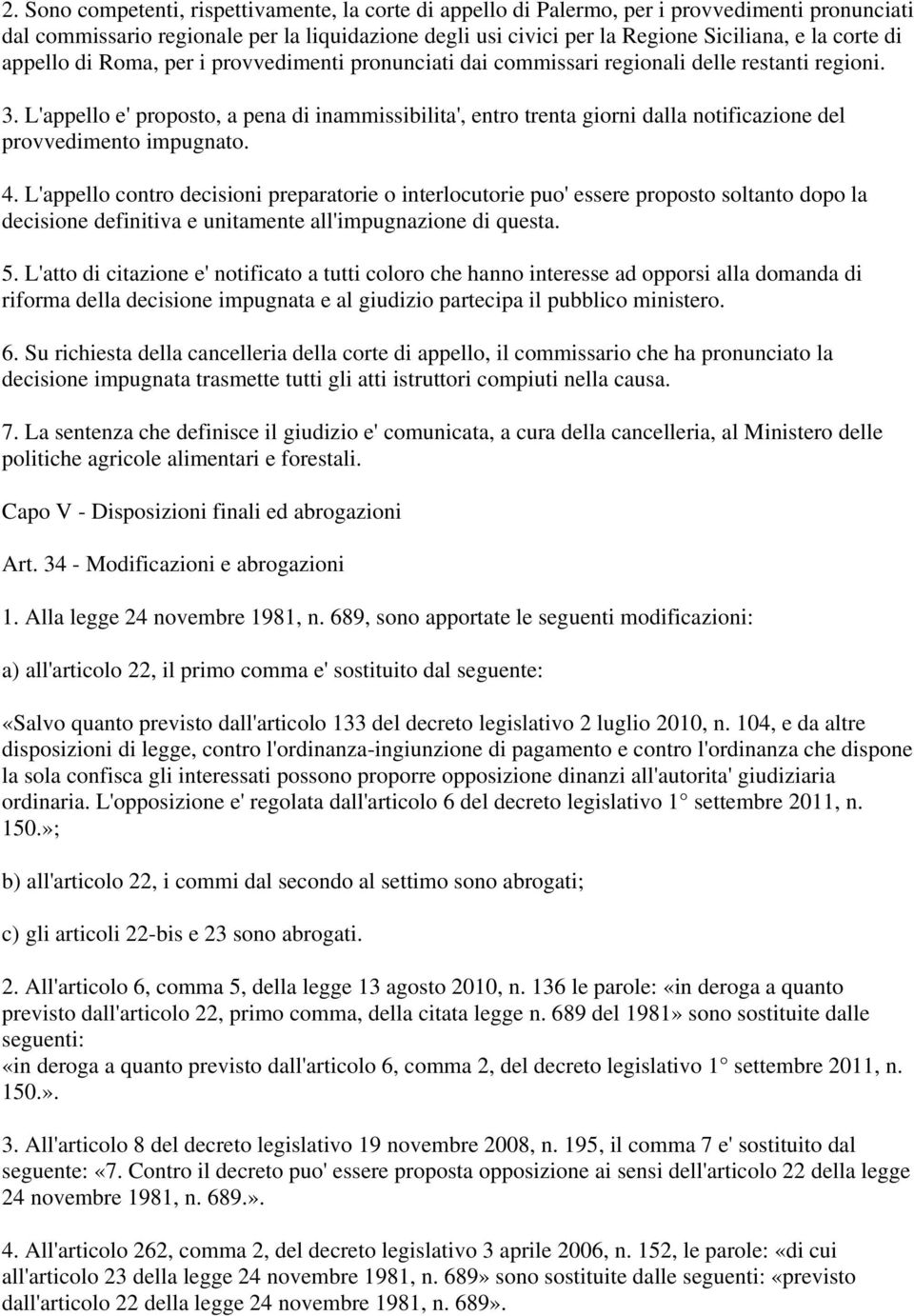 L'appello e' proposto, a pena di inammissibilita', entro trenta giorni dalla notificazione del provvedimento impugnato. 4.