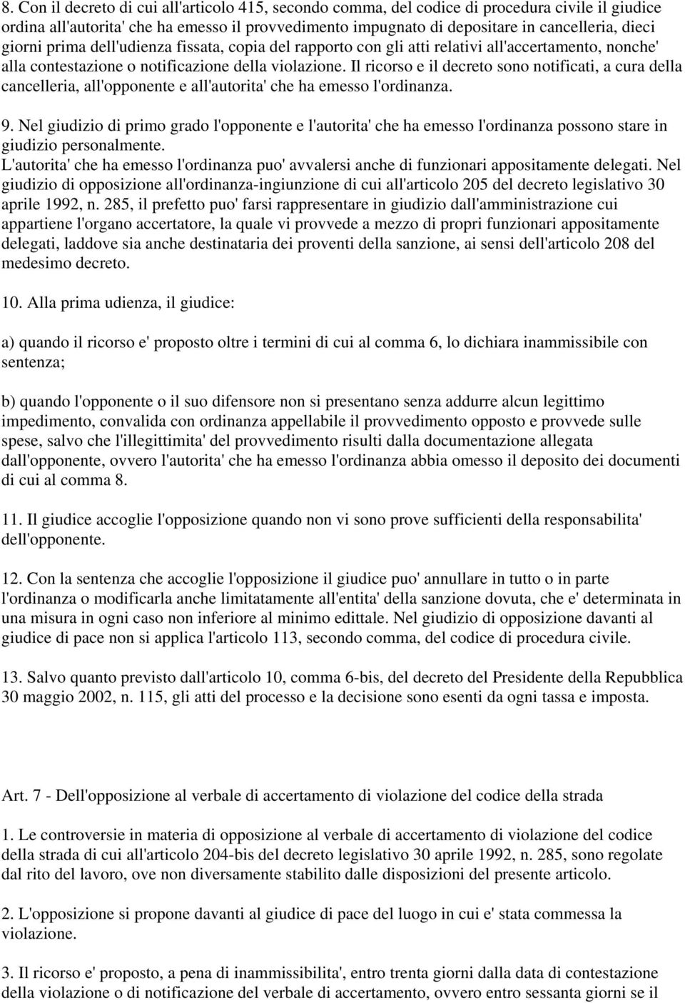 Il ricorso e il decreto sono notificati, a cura della cancelleria, all'opponente e all'autorita' che ha emesso l'ordinanza. 9.