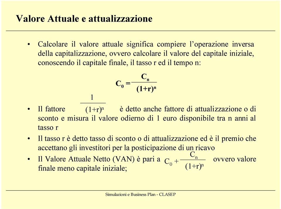 di sconto e misura il valore odierno di 1 euro disponibile tra n anni al tasso r Il tasso r è detto tasso di sconto o di attualizzazione ed è il premio che