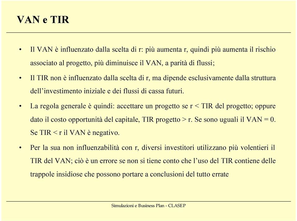 La regola generale è quindi: accettare un progetto se r < TIR del progetto; oppure dato il costo opportunità del capitale, TIR progetto > r. Se sono uguali il VAN = 0.