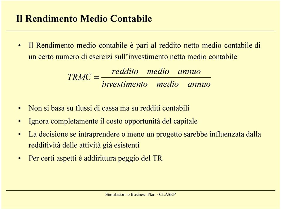 di cassa ma su redditi contabili Ignora completamente il costo opportunità del capitale La decisione se intraprendere o