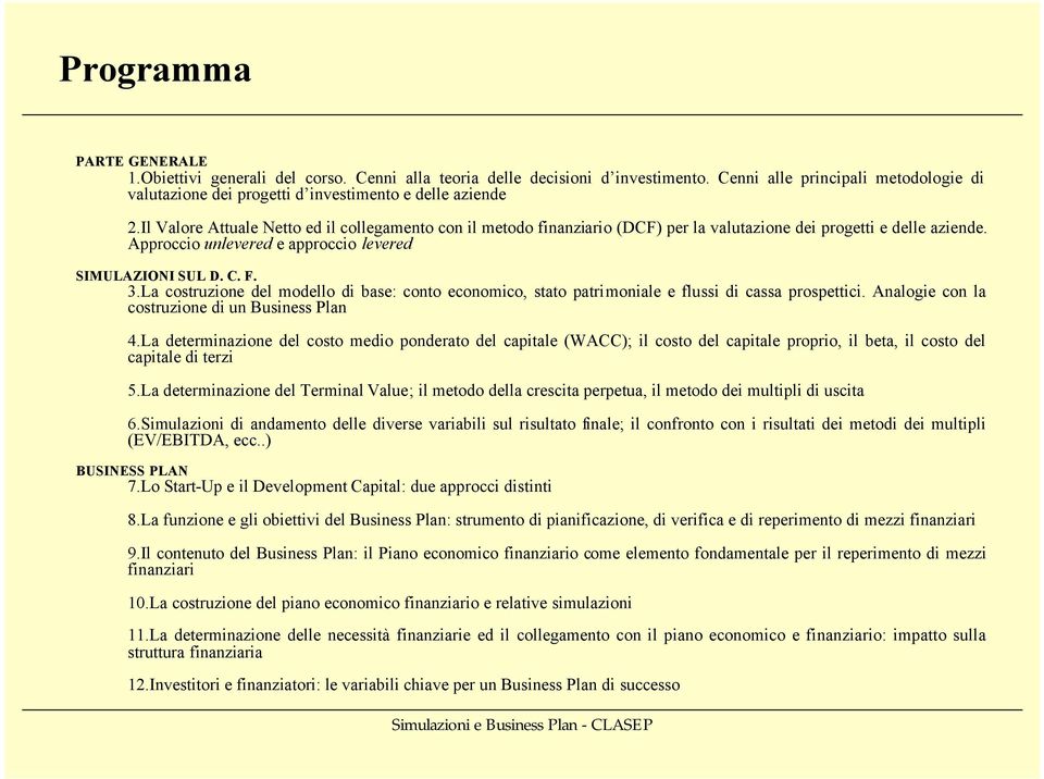 Il Valore Attuale Netto ed il collegamento con il metodo finanziario (DCF) per la valutazione dei progetti e delle aziende. Approccio unlevered e approccio levered SIMULAZIONI SUL D. C. F. 3.