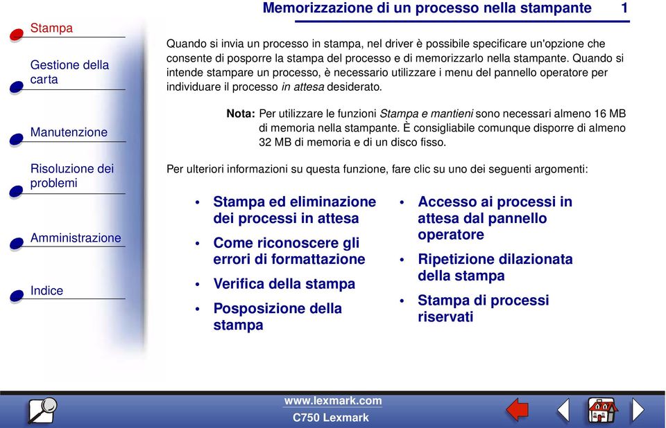 Nota: Per utilizzare le funzioni Stampa e mantieni sono necessari almeno 16 MB di memoria nella stampante. È consigliabile comunque disporre di almeno 32 MB di memoria e di un disco fisso.