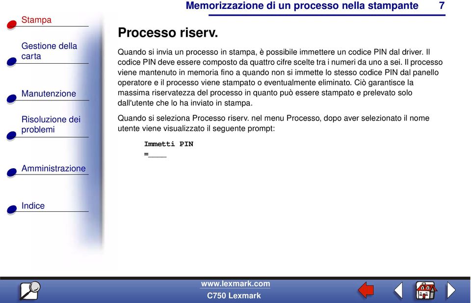 Il processo viene mantenuto in memoria fino a quando non si immette lo stesso codice PIN dal panello operatore e il processo viene stampato o eventualmente