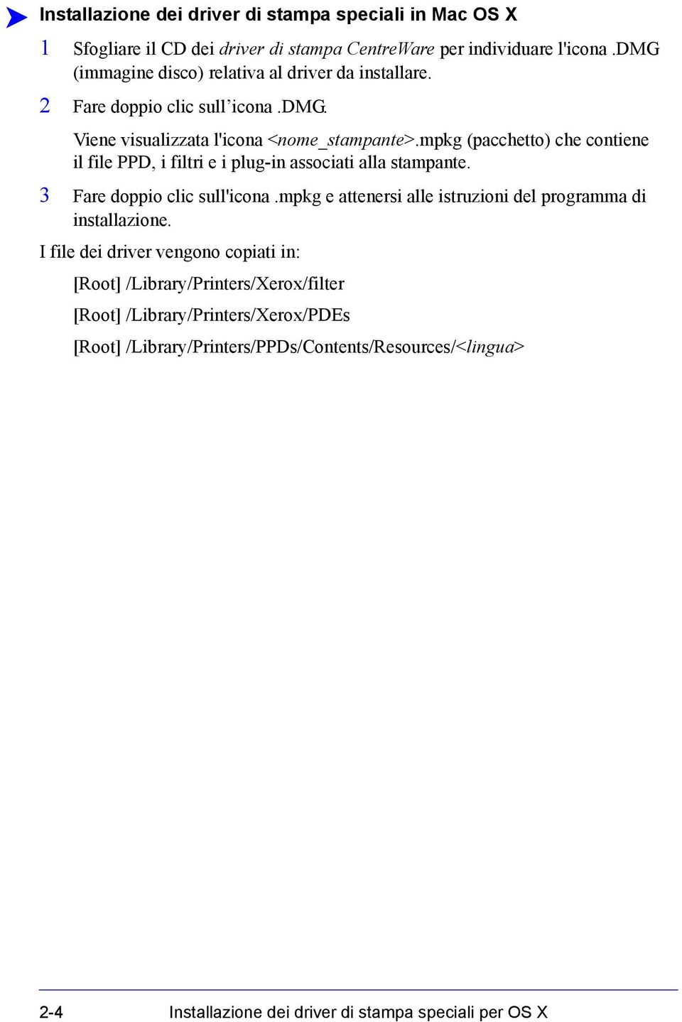 mpkg (pacchetto) che contiene il file PPD, i filtri e i plug-in associati alla stampante. 3 Fare doppio clic sull'icona.