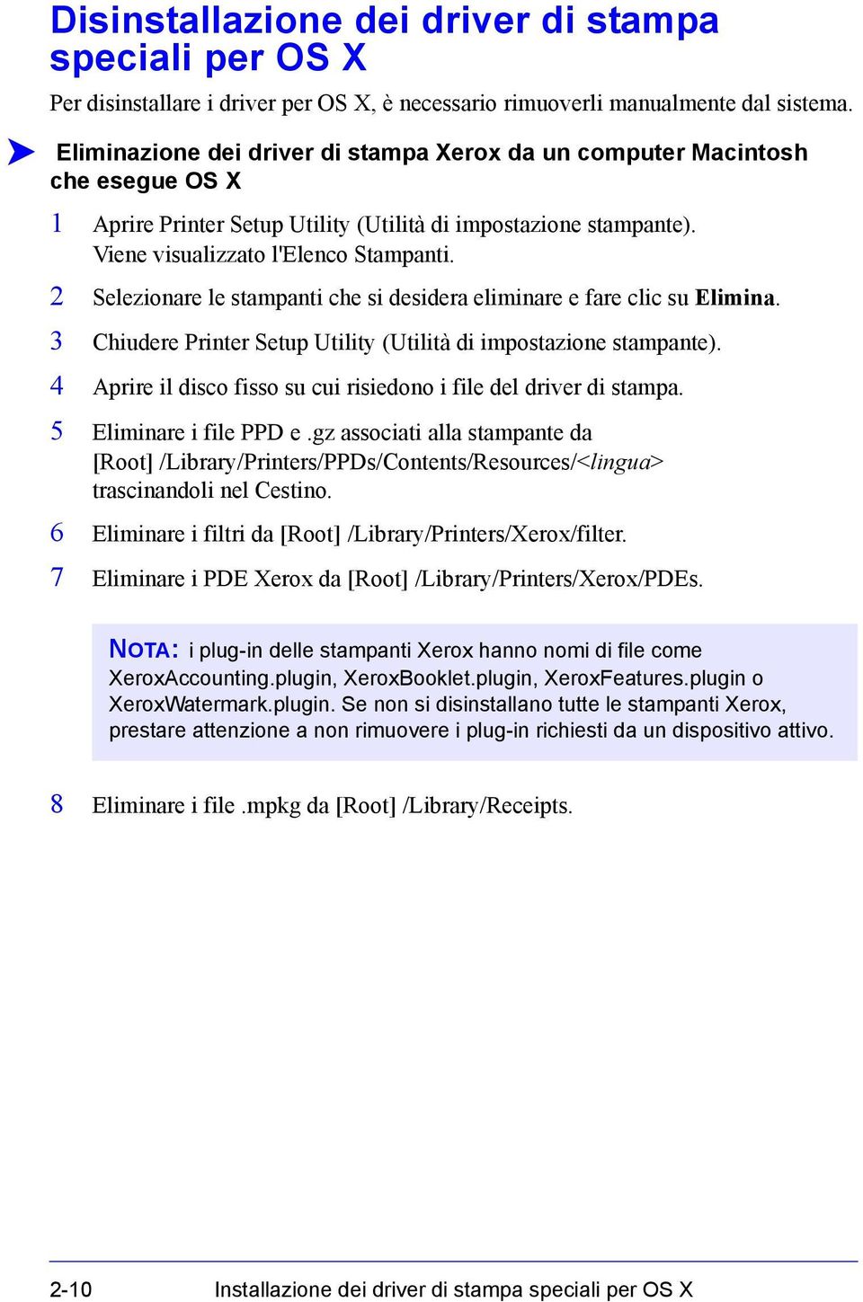 2 Selezionare le stampanti che si desidera eliminare e fare clic su Elimina. 3 Chiudere Printer Setup Utility (Utilità di impostazione stampante).