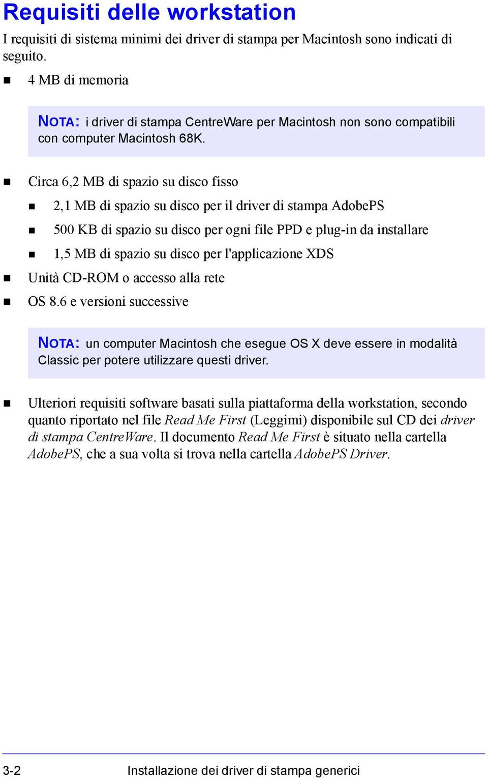 2,1 MB di spazio su disco per il driver di stampa AdobePS! 500 KB di spazio su disco per ogni file PPD e plug-in da installare! 1,5 MB di spazio su disco per l'applicazione XDS!