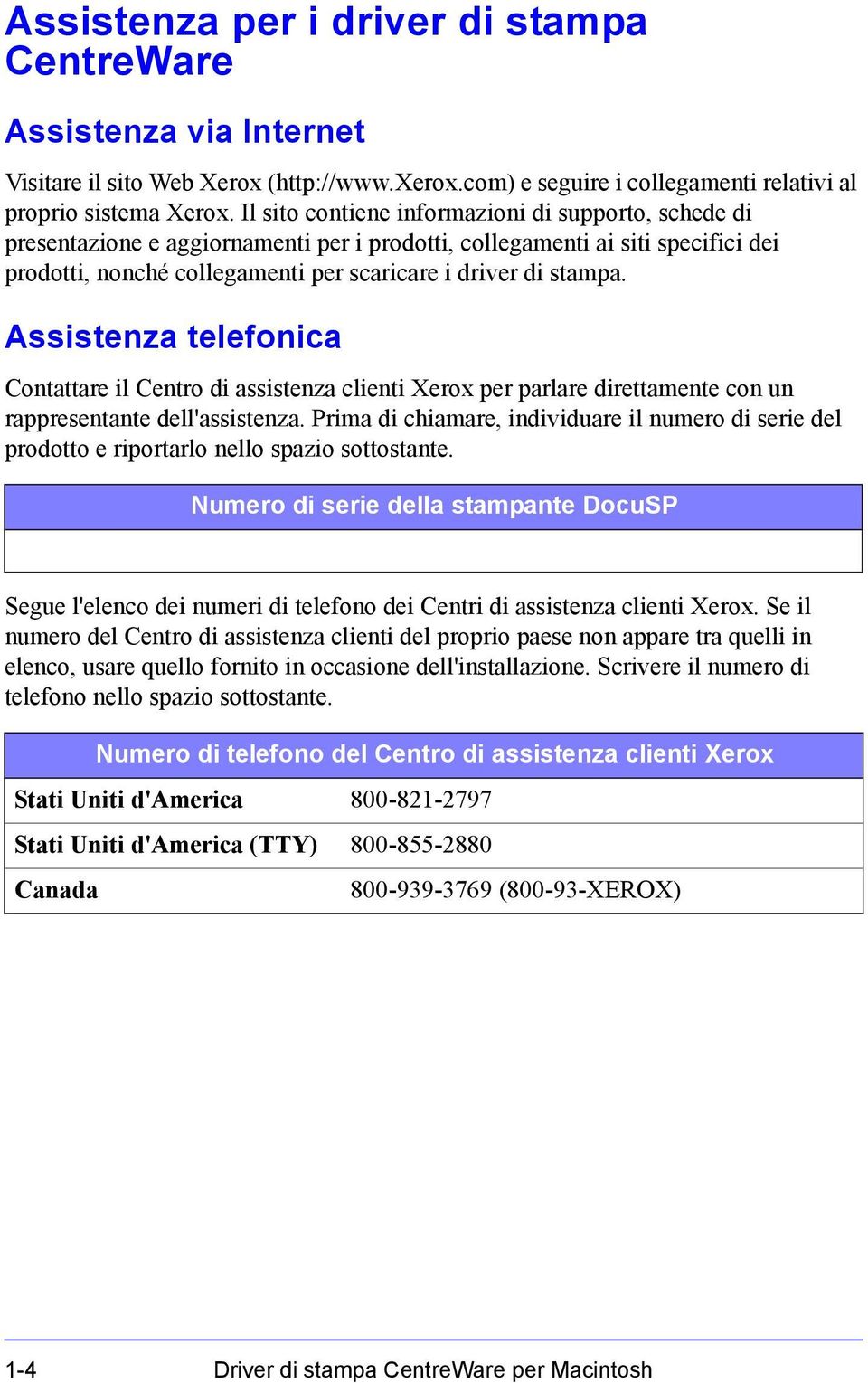 Assistenza telefonica Contattare il Centro di assistenza clienti Xerox per parlare direttamente con un rappresentante dell'assistenza.