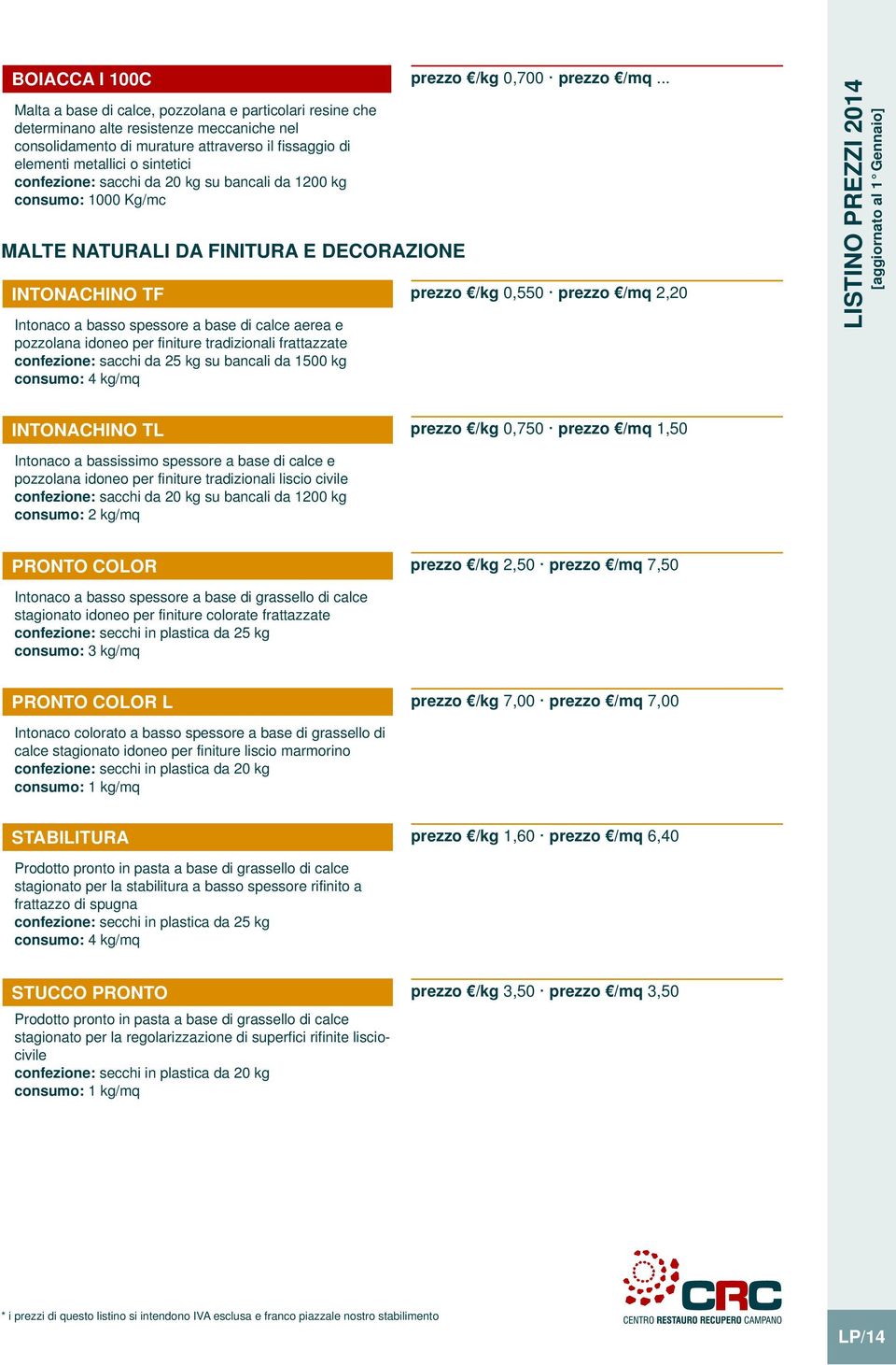 idoneo per finiture tradizionali frattazzate consumo: 4 kg/mq prezzo /kg 0,700 prezzo /mq.