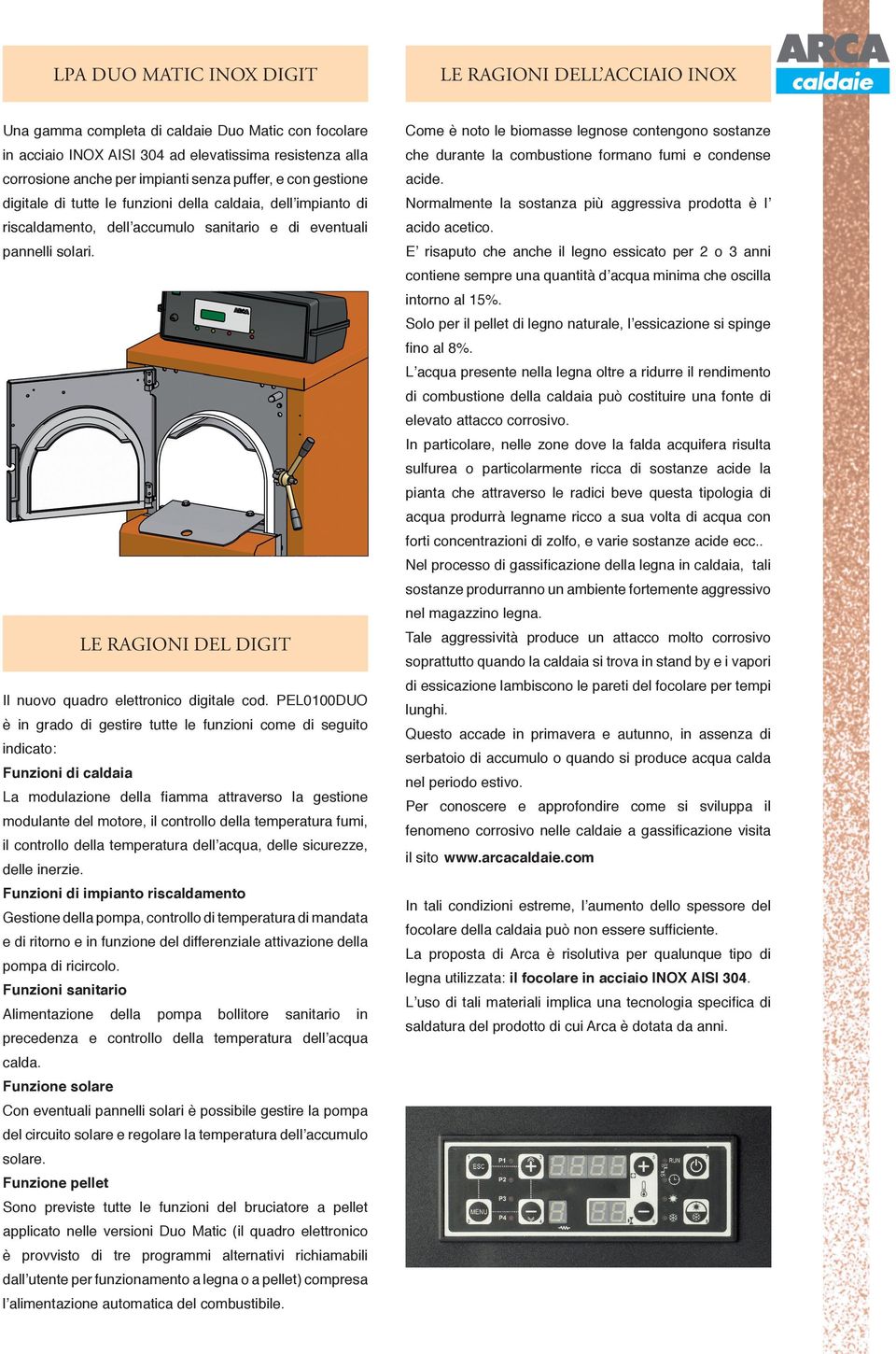 digitale di tutte le funzioni della caldaia, dell impianto di Normalmente la sostanza più aggressiva prodotta è l riscaldamento, dell accumulo sanitario e di eventuali acido acetico. pannelli solari.