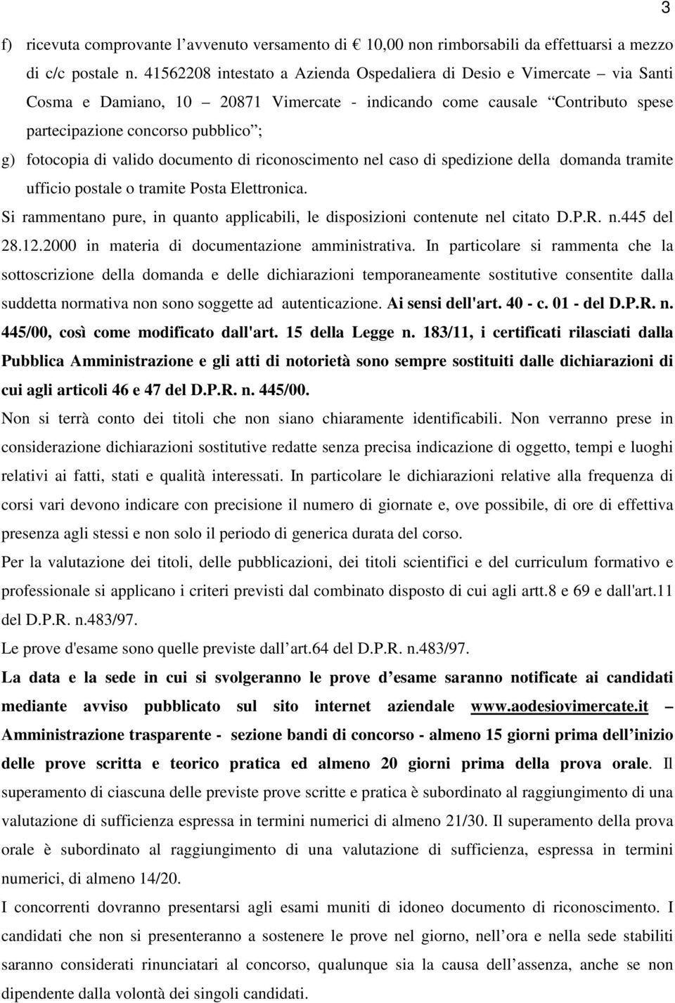 di valido documento di riconoscimento nel caso di spedizione della domanda tramite ufficio postale o tramite Posta Elettronica.