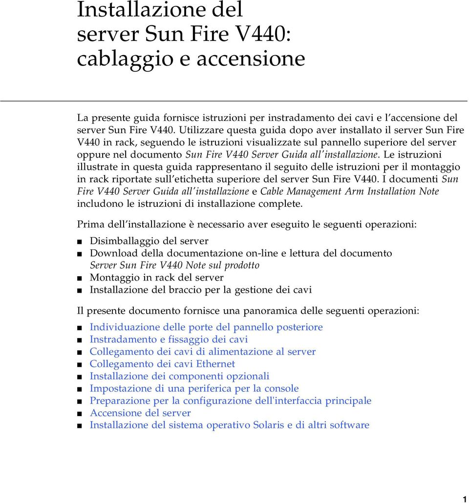 all'installazione. Le istruzioni illustrate in questa guida rappresentano il seguito delle istruzioni per il montaggio in rack riportate sull etichetta superiore del server Sun Fire V440.