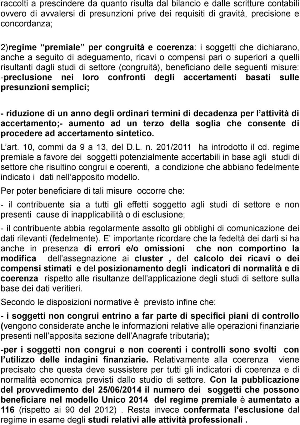 misure: -preclusione nei loro confronti degli accertamenti basati sulle presunzioni semplici; - riduzione di un anno degli ordinari termini di decadenza per l attività di accertamento;- aumento ad un