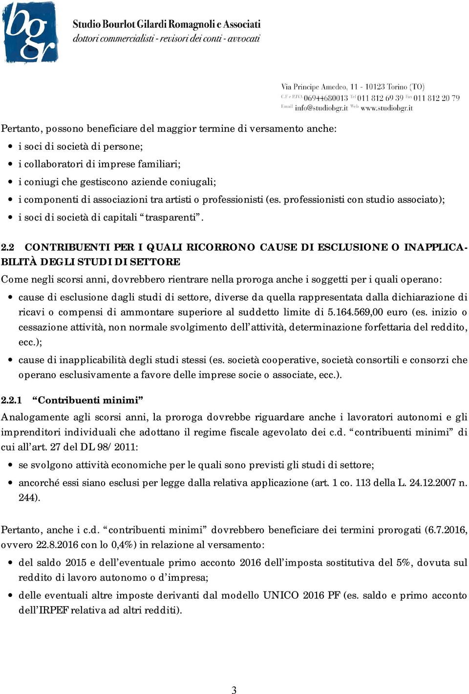 2 CONTRIBUENTI PER I QUALI RICORRONO CAUSE DI ESCLUSIONE O INAPPLICA- BILITÀ DEGLI STUDI DI SETTORE Come negli scorsi anni, dovrebbero rientrare nella proroga anche i soggetti per i quali operano: